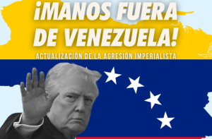 ¡Manos fuera de Venezuela! – Actualización sobre la agresión imperialista